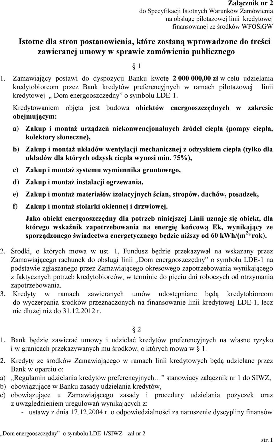 Zamawiający postawi do dyspozycji Banku kwotę 2 000 000,00 zł w celu udzielania kredytobiorcom przez Bank kredytów preferencyjnych w ramach pilotażowej linii kredytowej Dom energooszczędny o symbolu