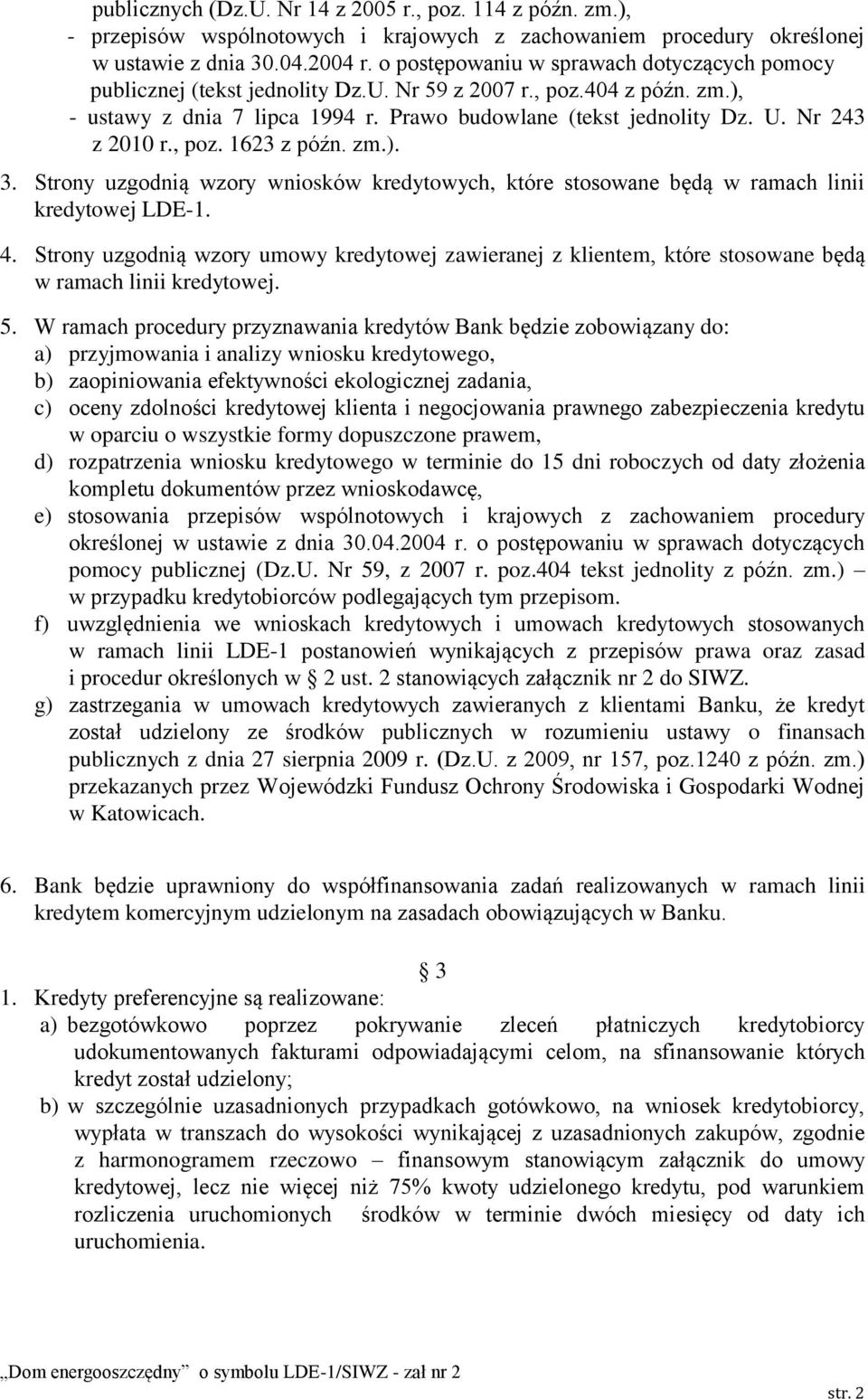 Nr 243 z 2010 r., poz. 1623 z późn. zm.). 3. Strony uzgodnią wzory wniosków kredytowych, które stosowane będą w ramach linii kredytowej LDE-1. 4.