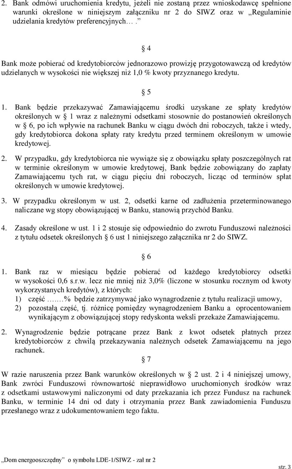 Bank będzie przekazywać Zamawiającemu środki uzyskane ze spłaty kredytów określonych w 1 wraz z należnymi odsetkami stosownie do postanowień określonych w 6, po ich wpływie na rachunek Banku w ciągu