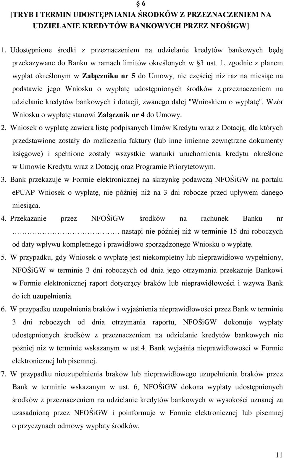 1, zgodnie z planem wypłat określonym w Załączniku nr 5 do Umowy, nie częściej niż raz na miesiąc na podstawie jego Wniosku o wypłatę udostępnionych środków z przeznaczeniem na udzielanie kredytów