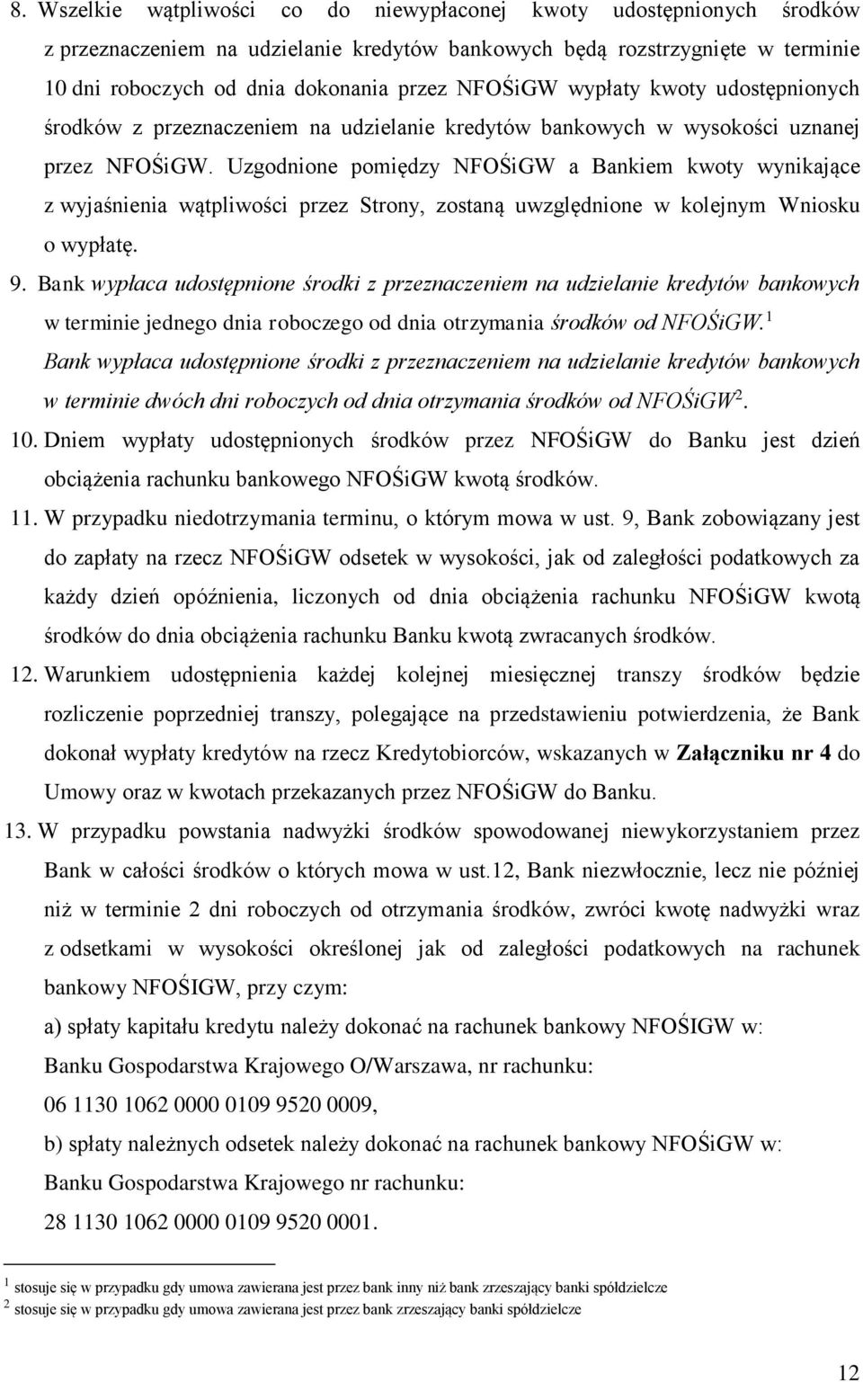 Uzgodnione pomiędzy NFOŚiGW a Bankiem kwoty wynikające z wyjaśnienia wątpliwości przez Strony, zostaną uwzględnione w kolejnym Wniosku o wypłatę. 9.