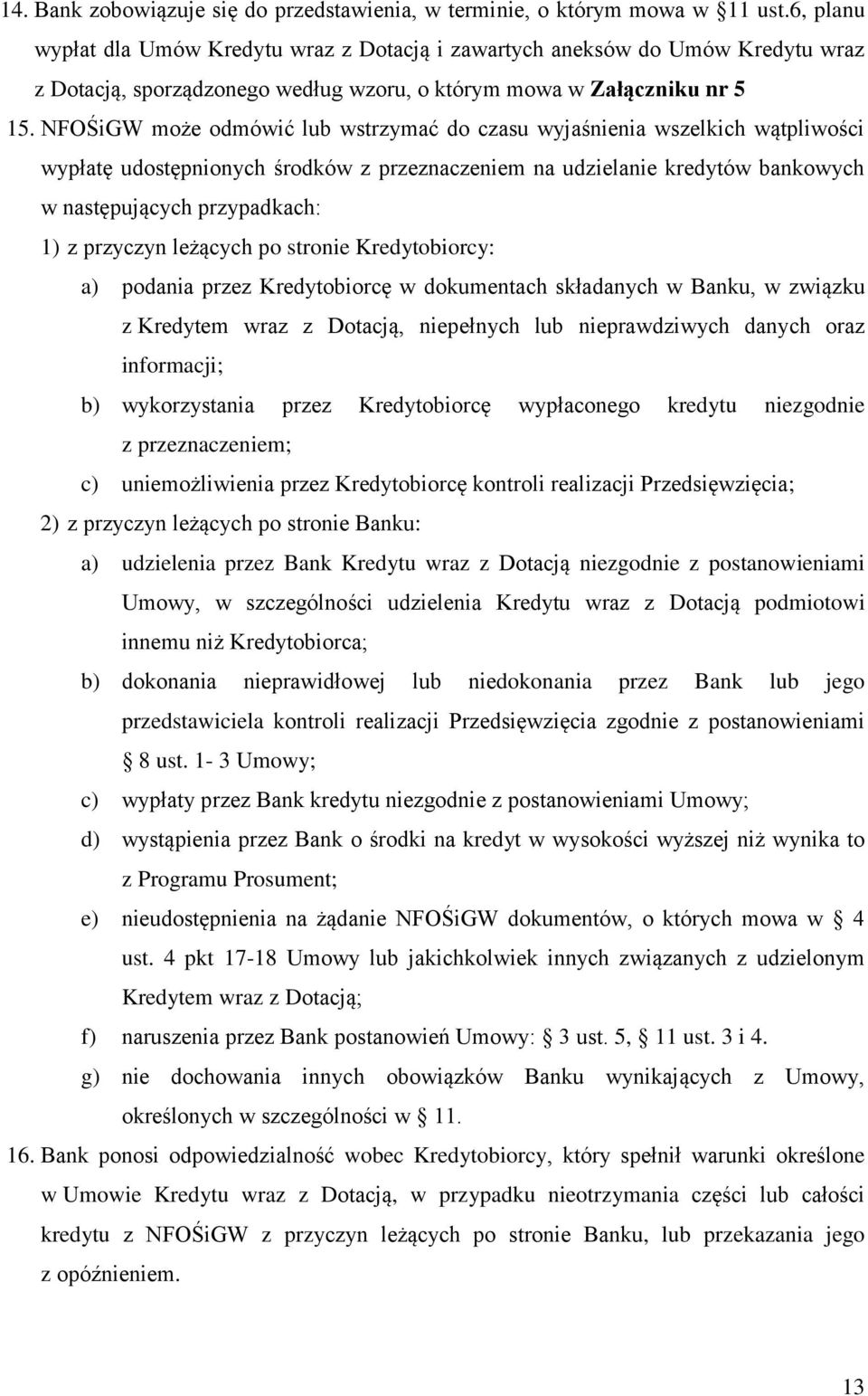 NFOŚiGW może odmówić lub wstrzymać do czasu wyjaśnienia wszelkich wątpliwości wypłatę udostępnionych środków z przeznaczeniem na udzielanie kredytów bankowych w następujących przypadkach: 1) z