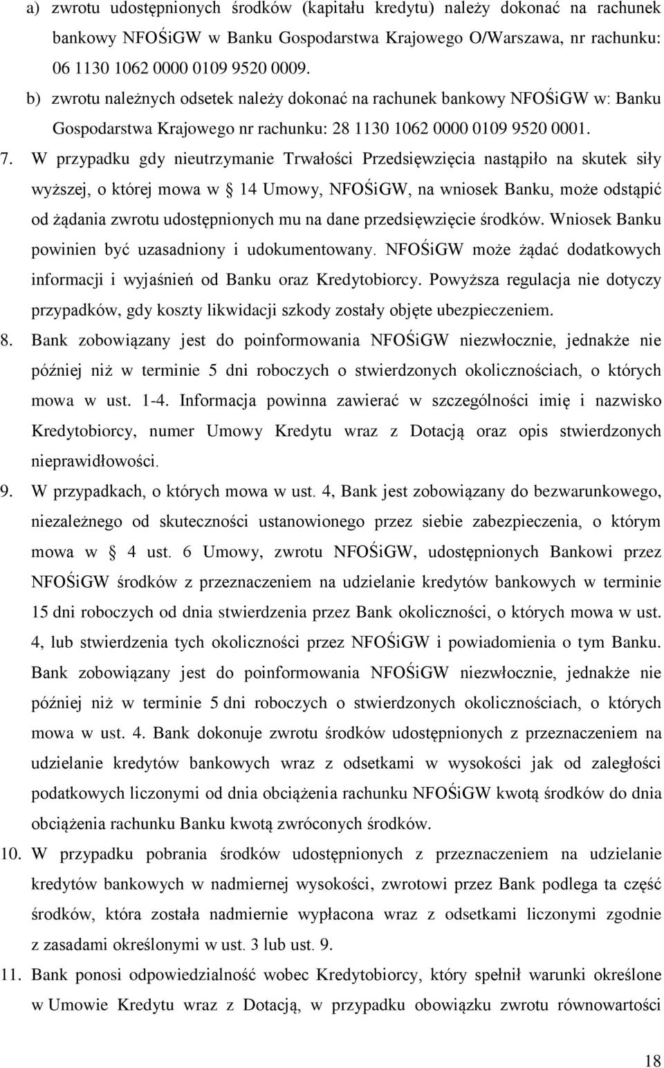 W przypadku gdy nieutrzymanie Trwałości Przedsięwzięcia nastąpiło na skutek siły wyższej, o której mowa w 14 Umowy, NFOŚiGW, na wniosek Banku, może odstąpić od żądania zwrotu udostępnionych mu na