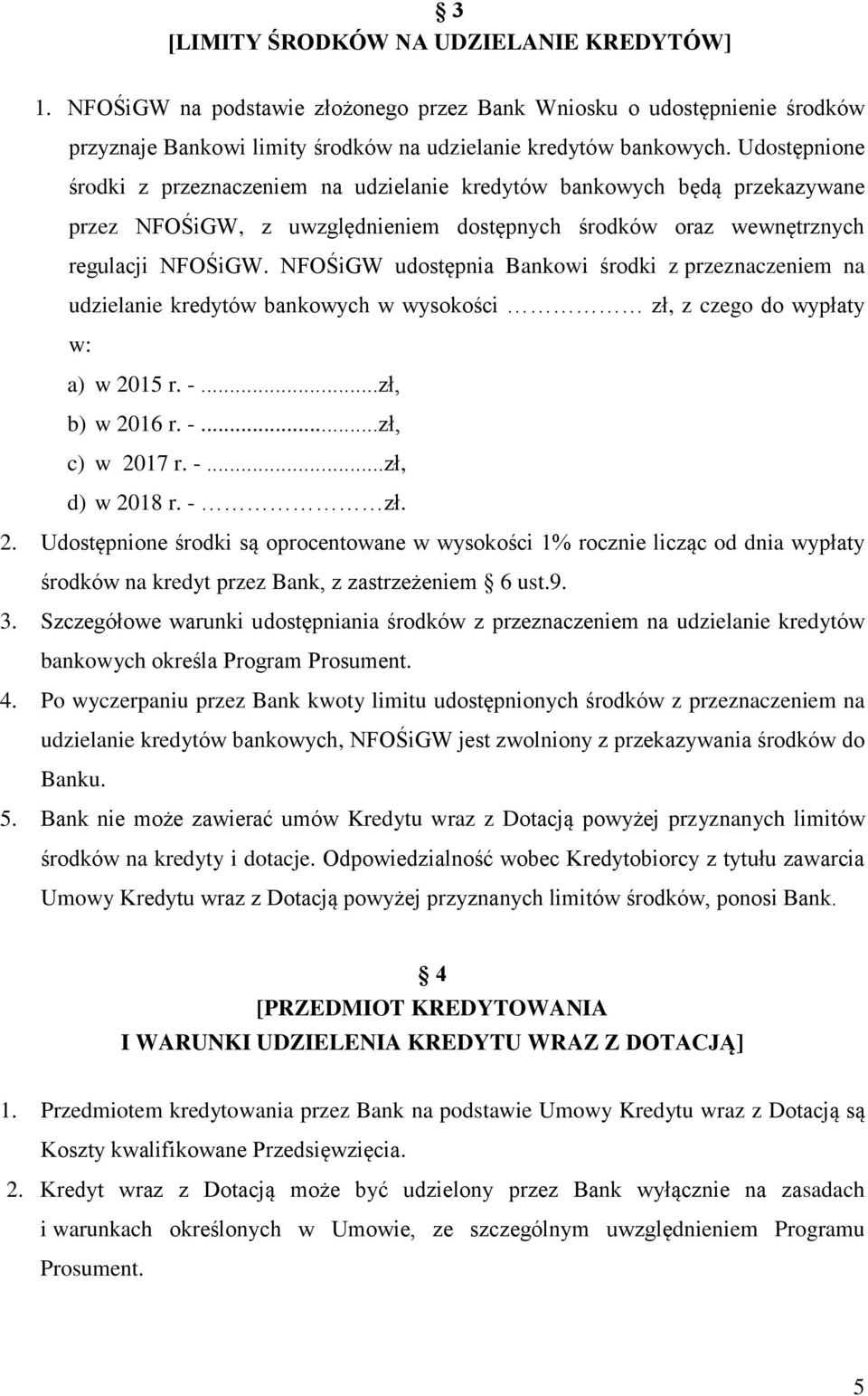 NFOŚiGW udostępnia Bankowi środki z przeznaczeniem na udzielanie kredytów bankowych w wysokości zł, z czego do wypłaty w: a) w 2015 r. -...zł, b) w 2016 r. -...zł, c) w 2017 r. -...zł, d) w 2018 r.