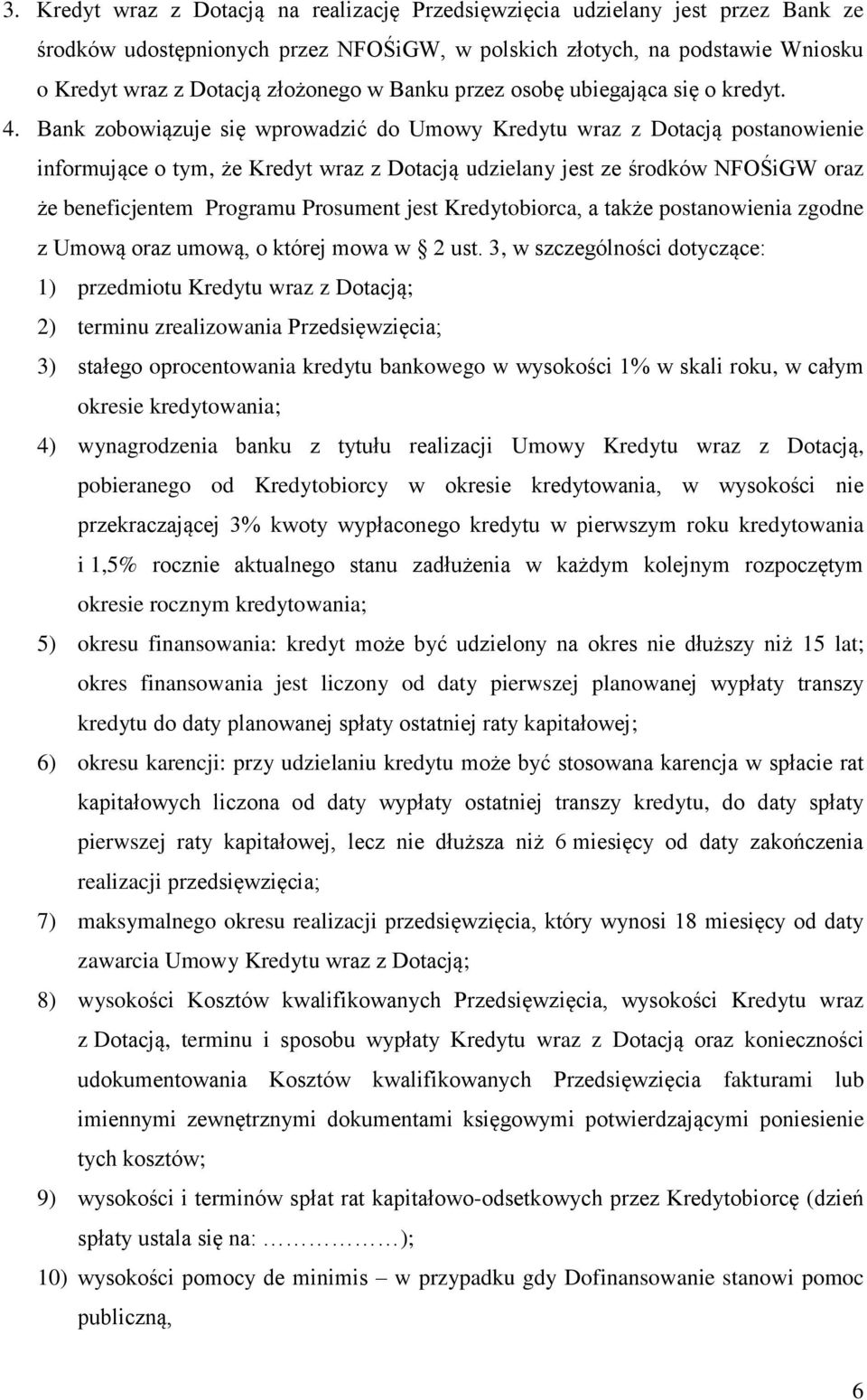 Bank zobowiązuje się wprowadzić do Umowy Kredytu wraz z Dotacją postanowienie informujące o tym, że Kredyt wraz z Dotacją udzielany jest ze środków NFOŚiGW oraz że beneficjentem Programu Prosument