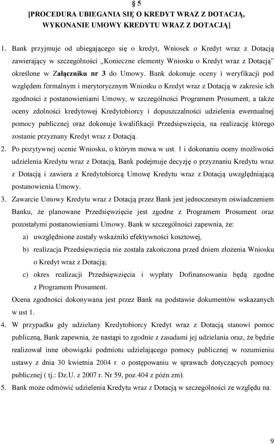 Bank dokonuje oceny i weryfikacji pod względem formalnym i merytorycznym Wniosku o Kredyt wraz z Dotacją w zakresie ich zgodności z postanowieniami Umowy, w szczególności Programem Prosument, a także