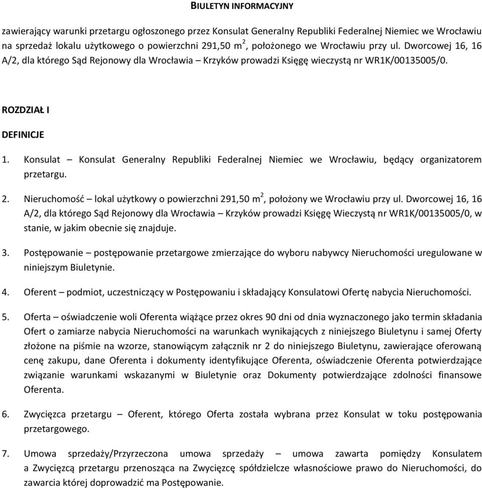 Konsulat Konsulat Generalny Republiki Federalnej Niemiec we Wrocławiu, będący organizatorem przetargu. 2. Nieruchomość lokal użytkowy o powierzchni 291,50 m 2, położony we Wrocławiu przy ul.
