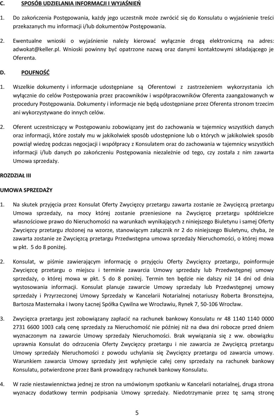 Ewentualne wnioski o wyjaśnienie należy kierować wyłącznie drogą elektroniczną na adres: adwokat@keller.pl. Wnioski powinny być opatrzone nazwą oraz danymi kontaktowymi składającego je Oferenta. D.