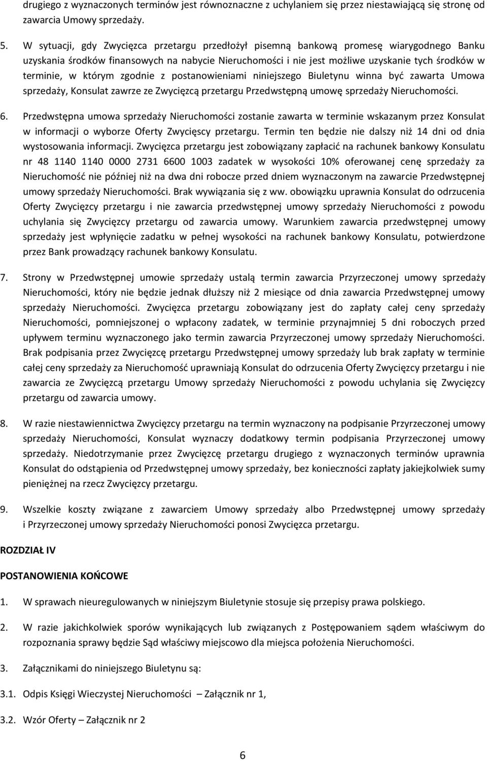 w którym zgodnie z postanowieniami niniejszego Biuletynu winna być zawarta Umowa sprzedaży, Konsulat zawrze ze Zwycięzcą przetargu Przedwstępną umowę sprzedaży Nieruchomości. 6.