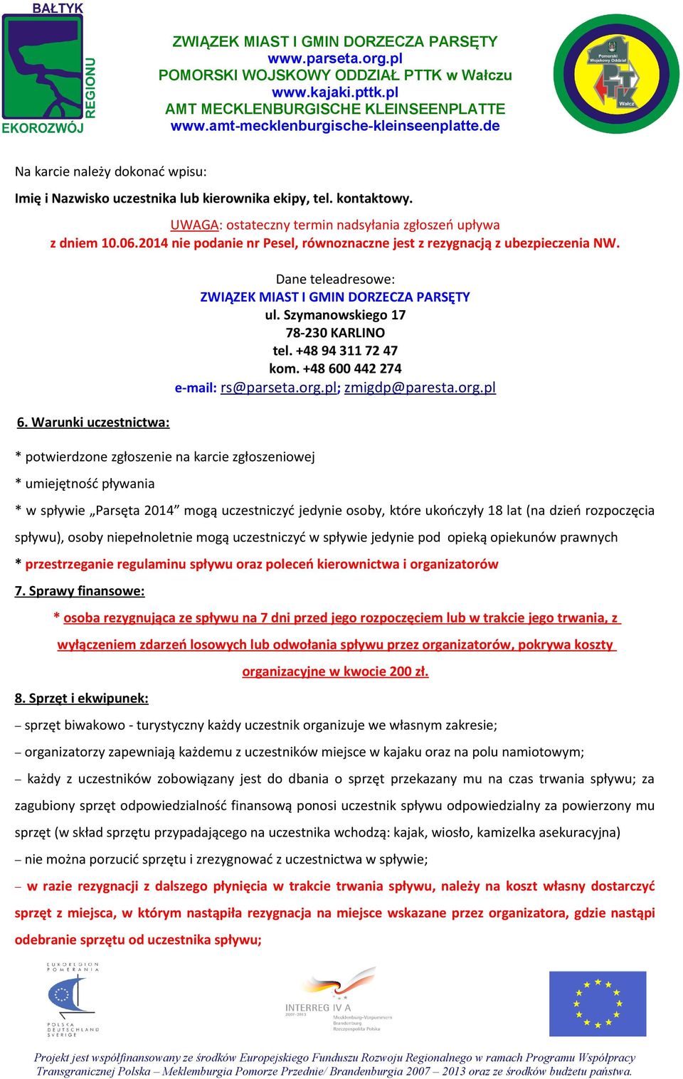 Warunki uczestnictwa: * potwierdzone zgłoszenie na karcie zgłoszeniowej * umiejętność pływania Dane teleadresowe: ZWIĄZEK MIAST I GMIN DORZECZA PARSĘTY ul. Szymanowskiego 17 78-230 KARLINO tel.