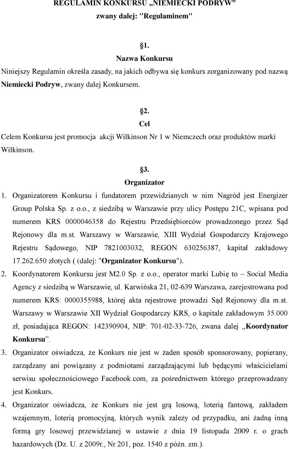 Cel Celem Konkursu jest promocja akcji Wilkinson Nr 1 w Niemczech oraz produktów marki Wilkinson. 3. Organizator 1.