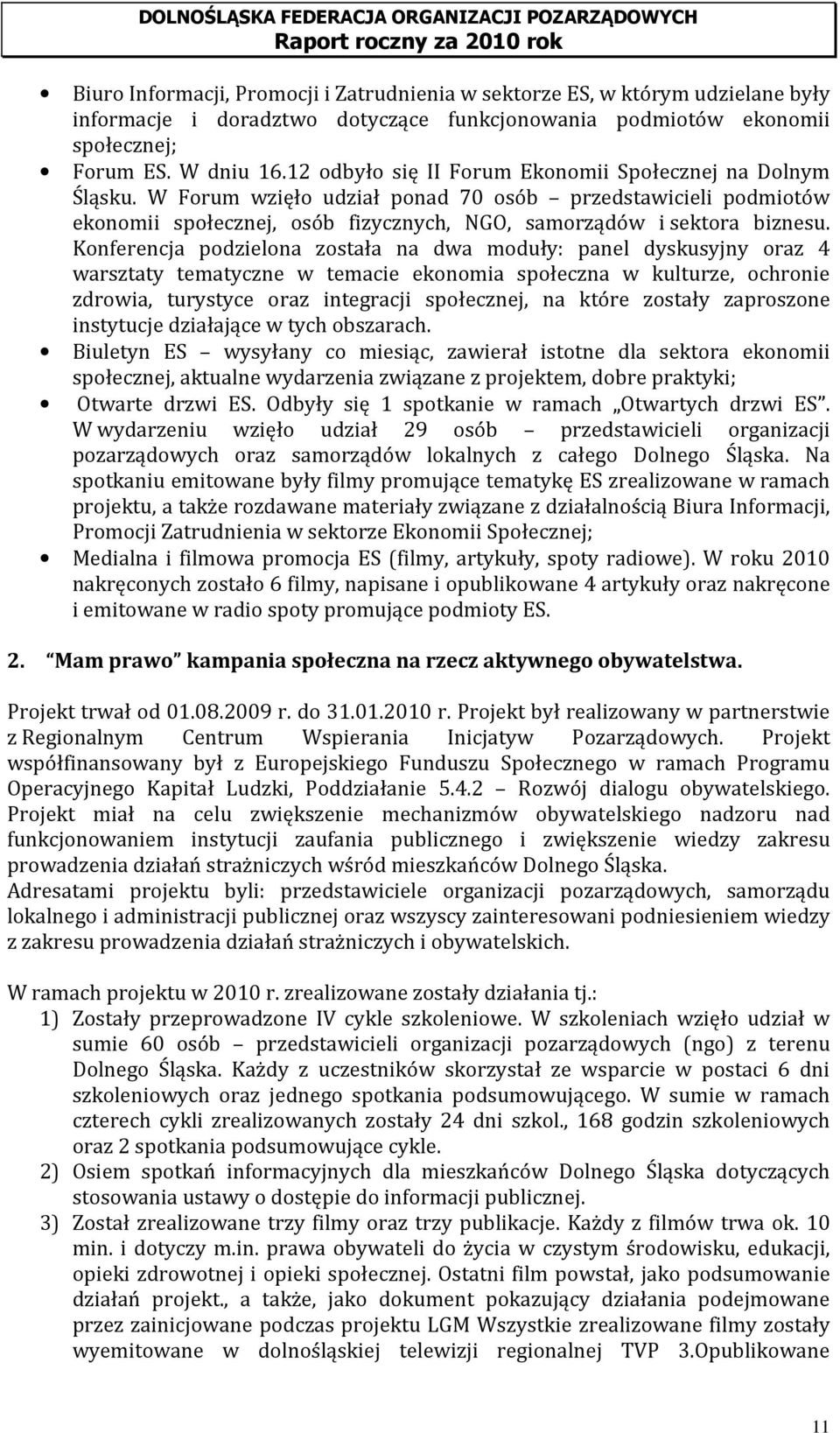 Konferencja podzielona została na dwa moduły: panel dyskusyjny oraz 4 warsztaty tematyczne w temacie ekonomia społeczna w kulturze, ochronie zdrowia, turystyce oraz integracji społecznej, na które