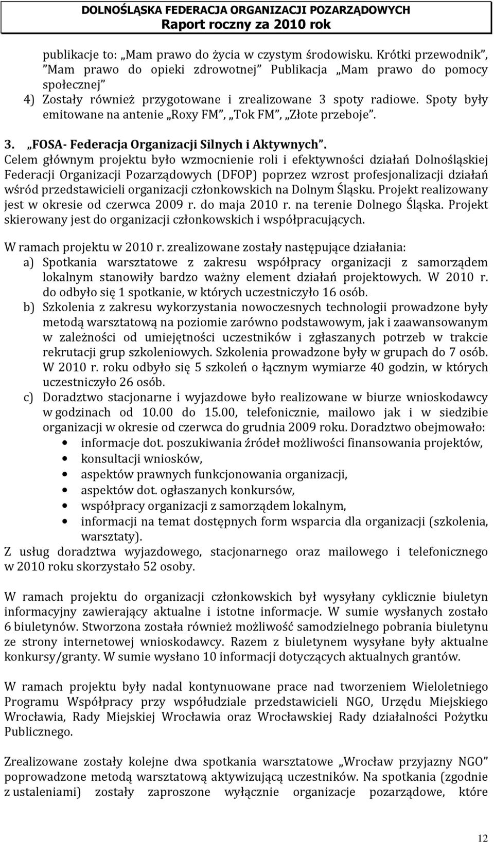 Spoty były emitowane na antenie Roxy FM, Tok FM, Złote przeboje. 3. FOSA- Federacja Organizacji Silnych i Aktywnych.