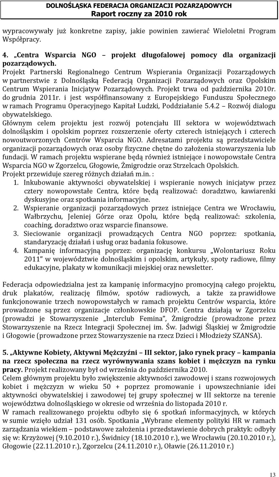 Projekt trwa od października 2010r. do grudnia 2011r. i jest współfinansowany z Europejskiego Funduszu Społecznego w ramach Programu Operacyjnego Kapitał Ludzki, Poddziałanie 5.4.