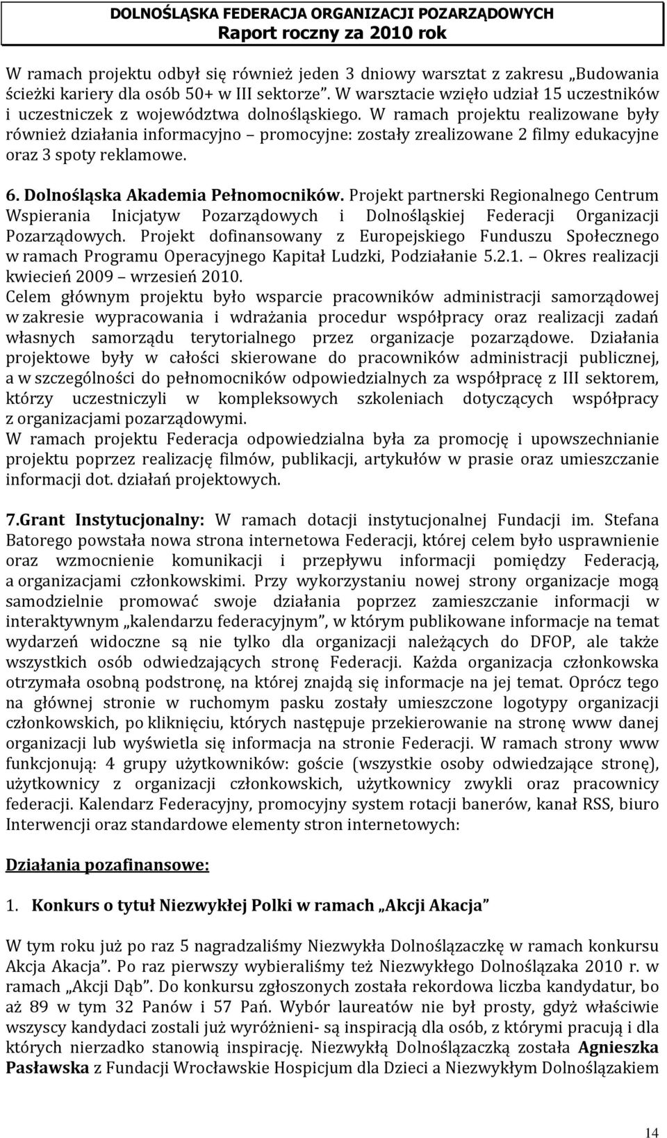 W ramach projektu realizowane były również działania informacyjno promocyjne: zostały zrealizowane 2 filmy edukacyjne oraz 3 spoty reklamowe. 6. Dolnośląska Akademia Pełnomocników.