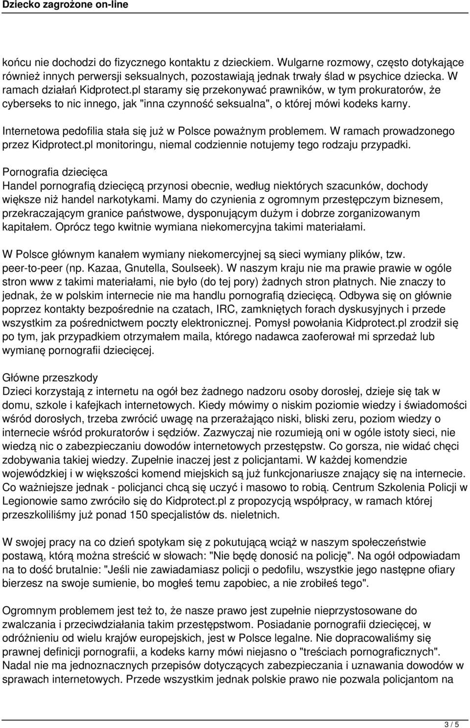 Internetowa pedofilia stała się już w Polsce poważnym problemem. W ramach prowadzonego przez Kidprotect.pl monitoringu, niemal codziennie notujemy tego rodzaju przypadki.