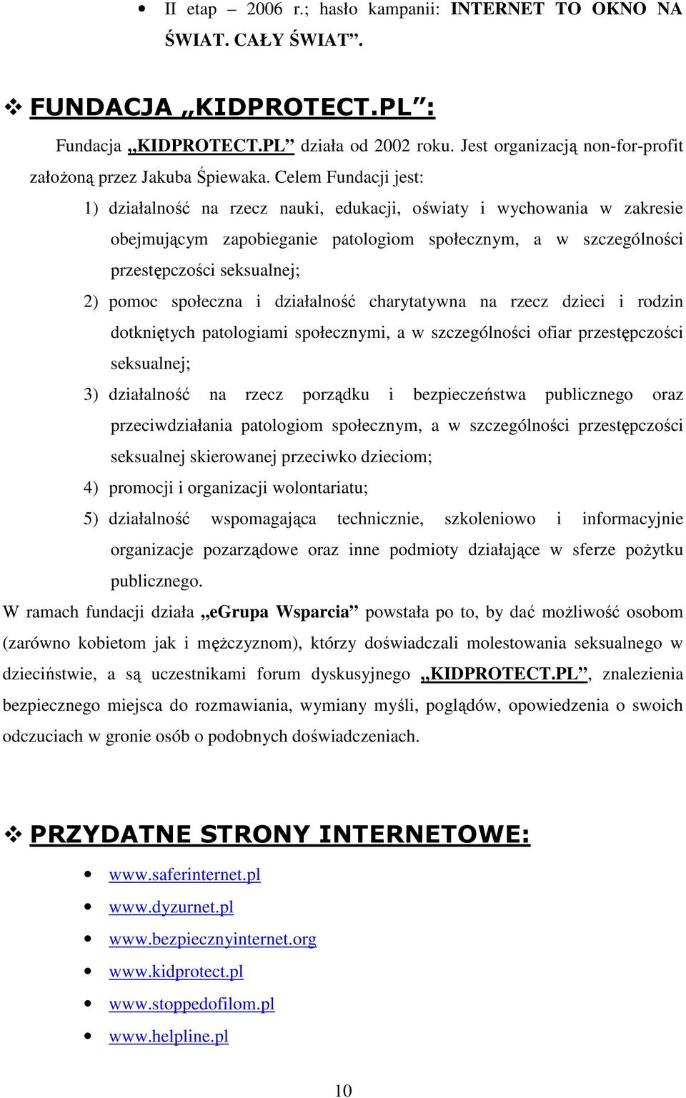 Celem Fundacji jest: 1) działalność na rzecz nauki, edukacji, oświaty i wychowania w zakresie obejmującym zapobieganie patologiom społecznym, a w szczególności przestępczości seksualnej; 2) pomoc