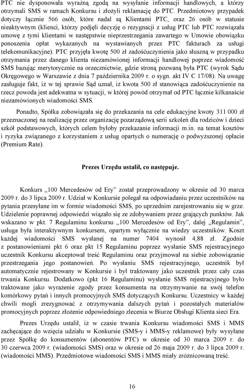 tymi klientami w następstwie nieprzestrzegania zawartego w Umowie obowiązku ponoszenia opłat wykazanych na wystawianych przez PTC fakturach za usługi telekomunikacyjne).