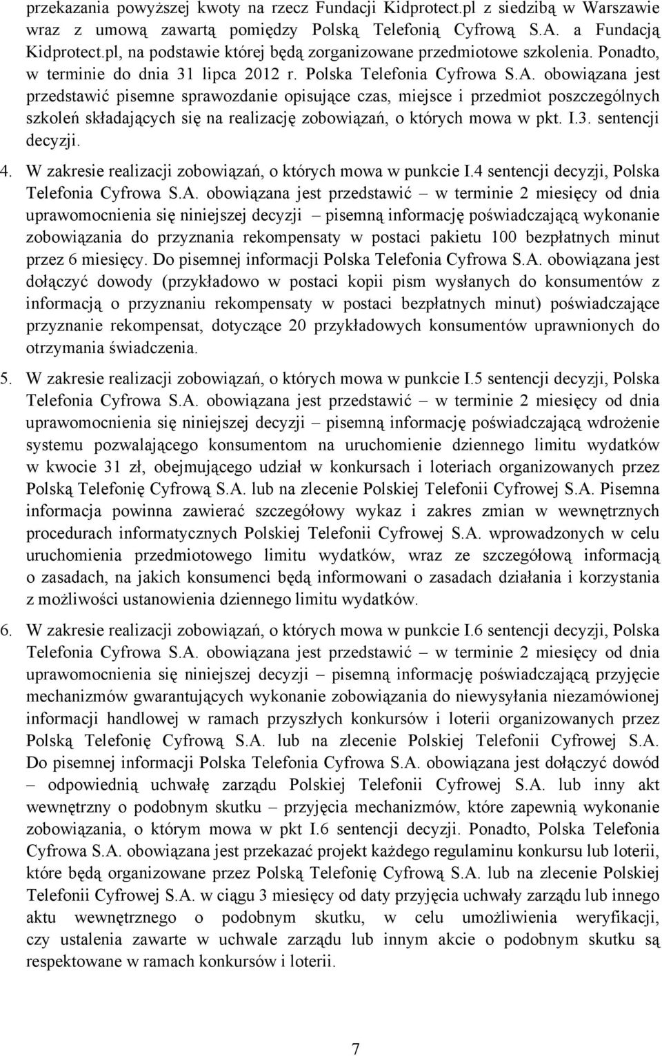 obowiązana jest przedstawić pisemne sprawozdanie opisujące czas, miejsce i przedmiot poszczególnych szkoleń składających się na realizację zobowiązań, o których mowa w pkt. I.3. sentencji decyzji. 4.