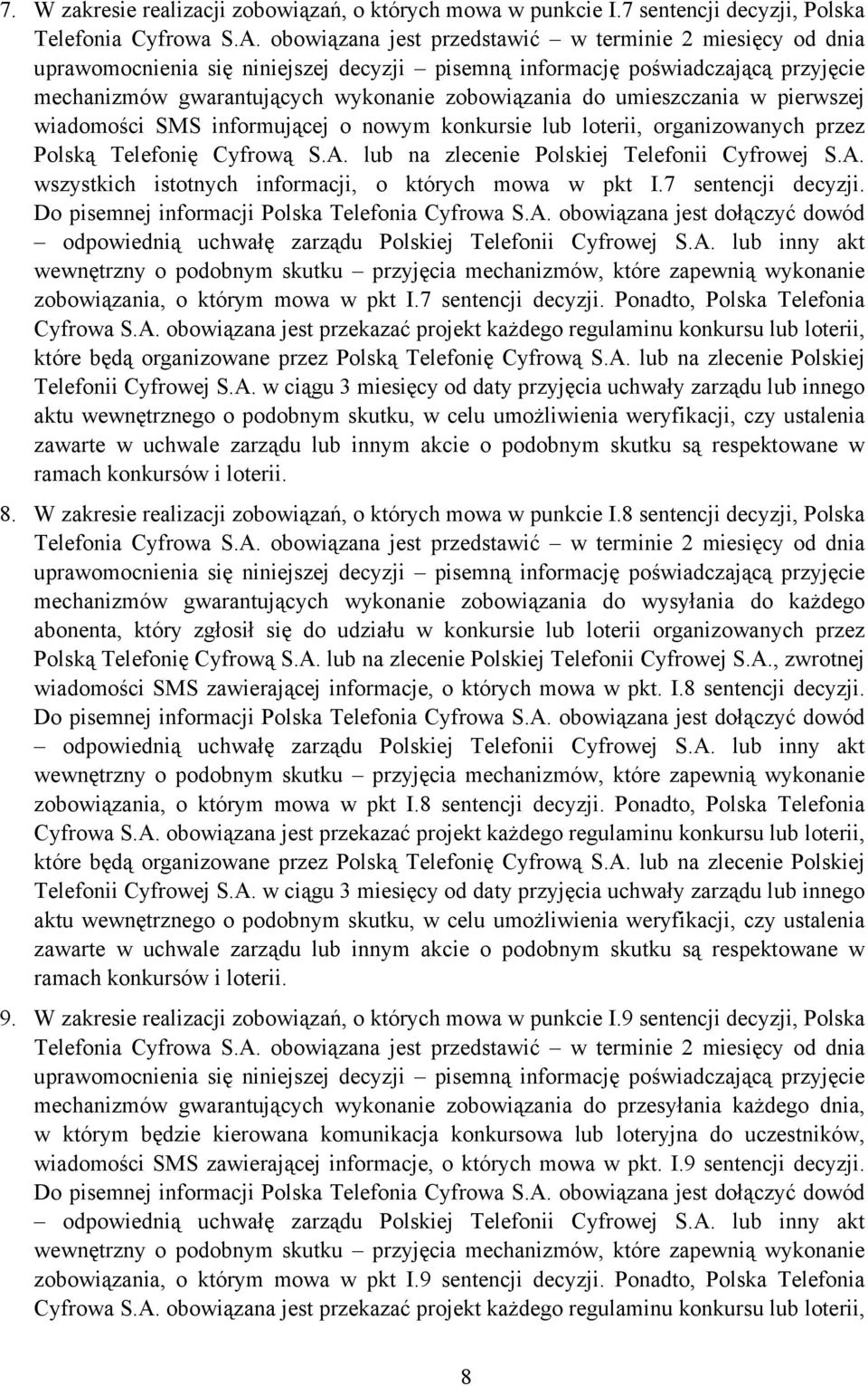 umieszczania w pierwszej wiadomości SMS informującej o nowym konkursie lub loterii, organizowanych przez Polską Telefonię Cyfrową S.A. lub na zlecenie Polskiej Telefonii Cyfrowej S.A. wszystkich istotnych informacji, o których mowa w pkt I.