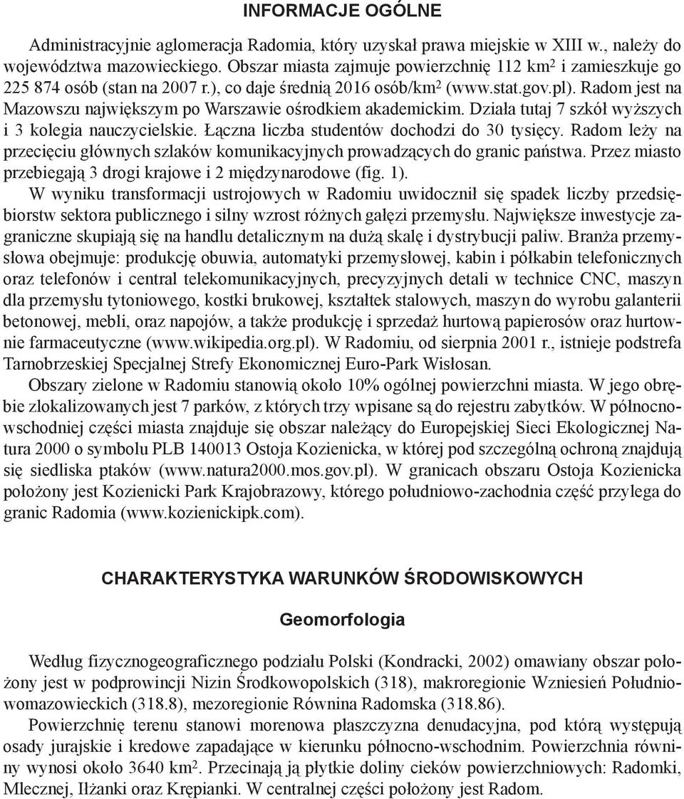 Radom jest na Mazowszu największym po Warszawie ośrodkiem akademickim. Działa tutaj 7 szkół wyższych i 3 kolegia nauczycielskie. Łączna liczba studentów dochodzi do 30 tysięcy.