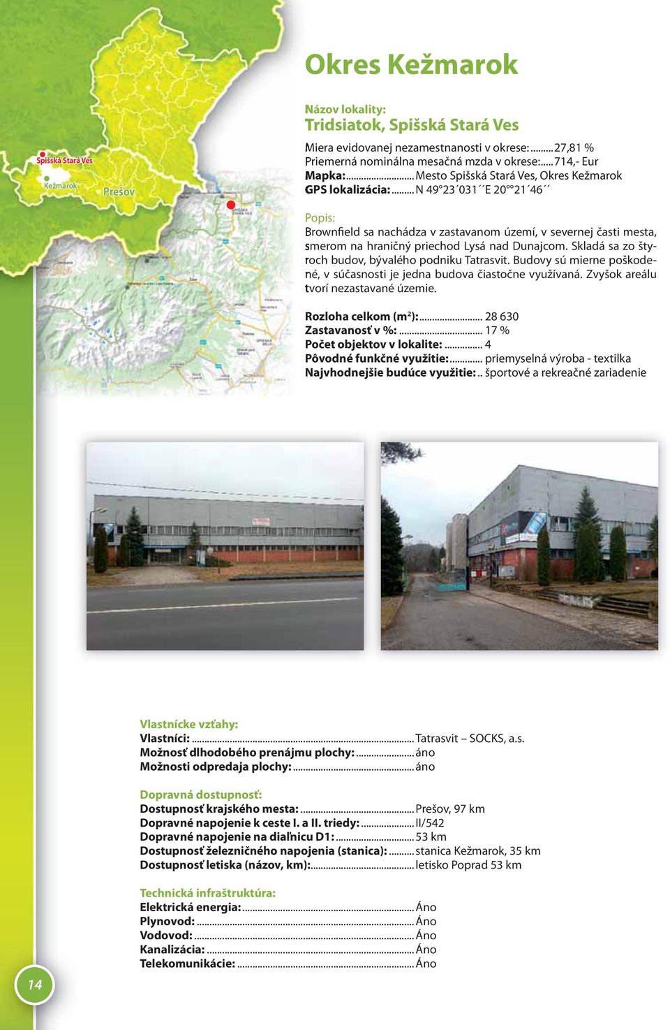 .. N 49 23 031 E 20 21 46 Popis: Brownfield sa nachádza v zastavanom území, v severnej časti mesta, smerom na hraničný priechod Lysá nad Dunajcom.