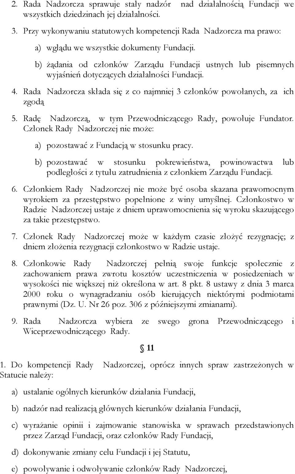 b) żądania od członków Zarządu Fundacji ustnych lub pisemnych wyjaśnień dotyczących działalności Fundacji. 4. Rada Nadzorcza składa się z co najmniej 3 członków powołanych, za ich zgodą 5.