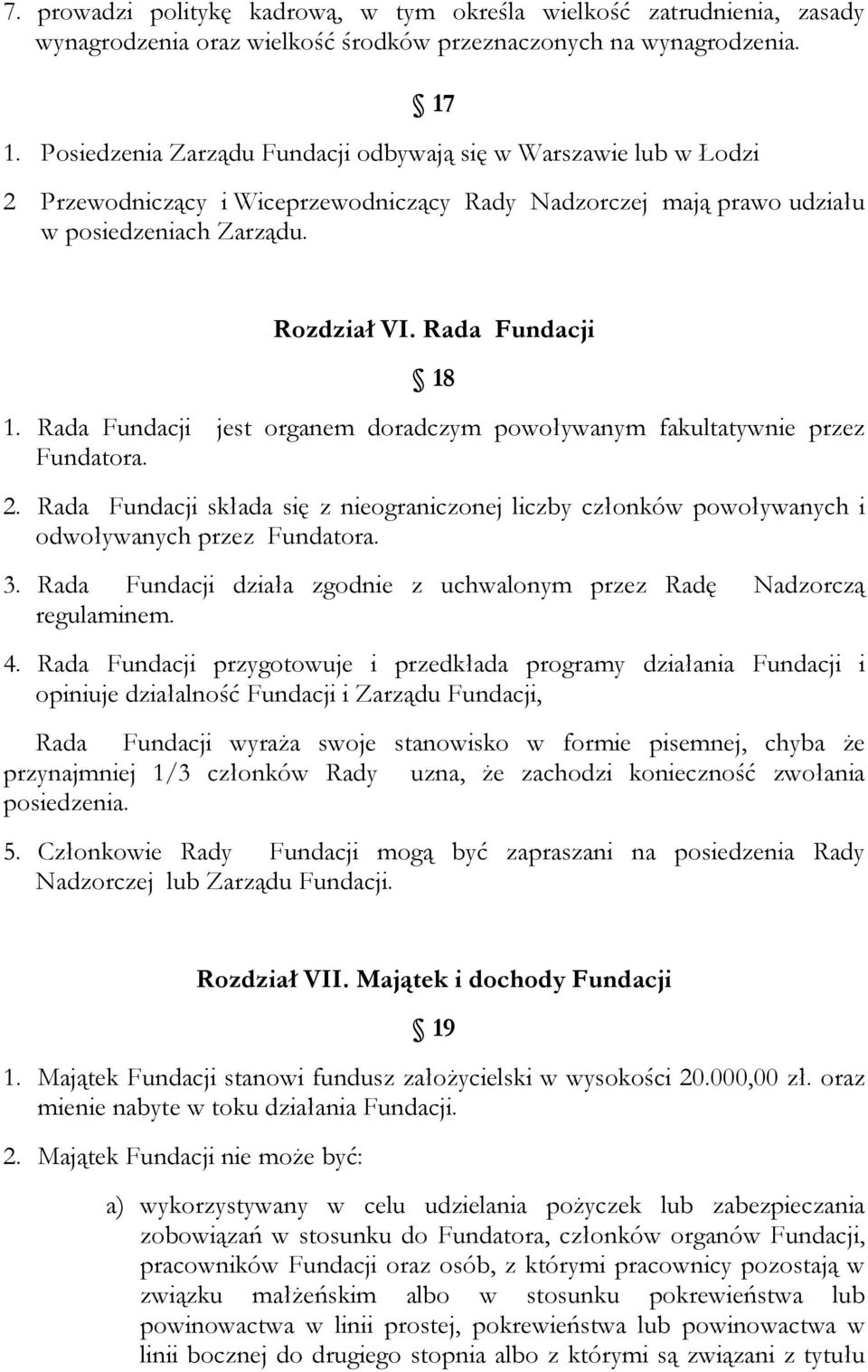 Rada Fundacji jest organem doradczym powoływanym fakultatywnie przez Fundatora. 2. Rada Fundacji składa się z nieograniczonej liczby członków powoływanych i odwoływanych przez Fundatora. 3.