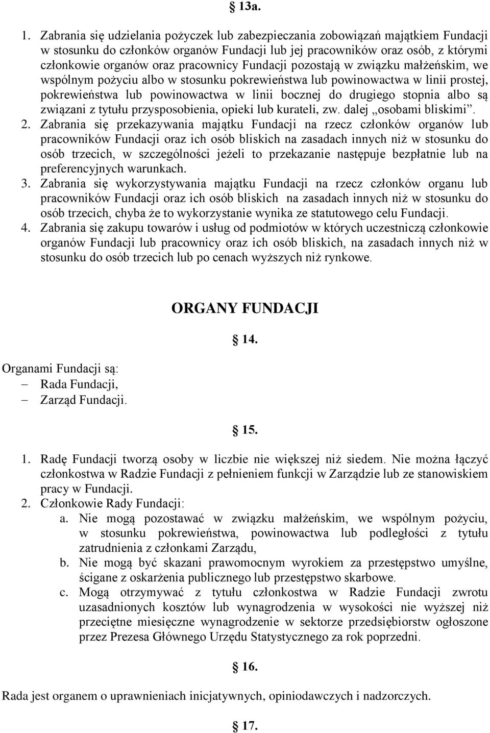 Fundacji pozostają w związku małżeńskim, we wspólnym pożyciu albo w stosunku pokrewieństwa lub powinowactwa w linii prostej, pokrewieństwa lub powinowactwa w linii bocznej do drugiego stopnia albo są