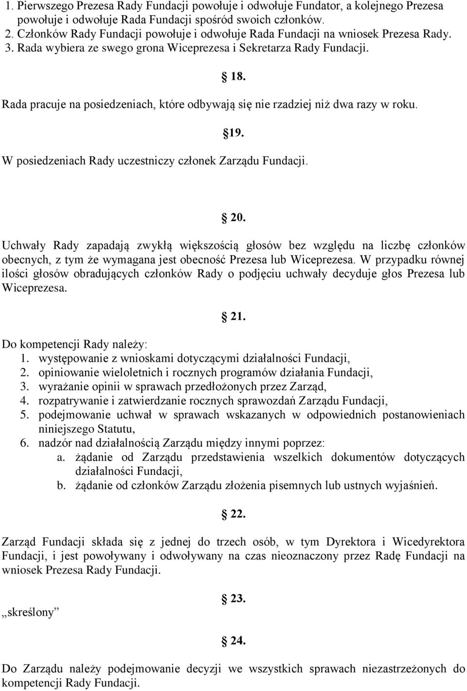 Rada pracuje na posiedzeniach, które odbywają się nie rzadziej niż dwa razy w roku. 19. W posiedzeniach Rady uczestniczy członek Zarządu Fundacji. 20.