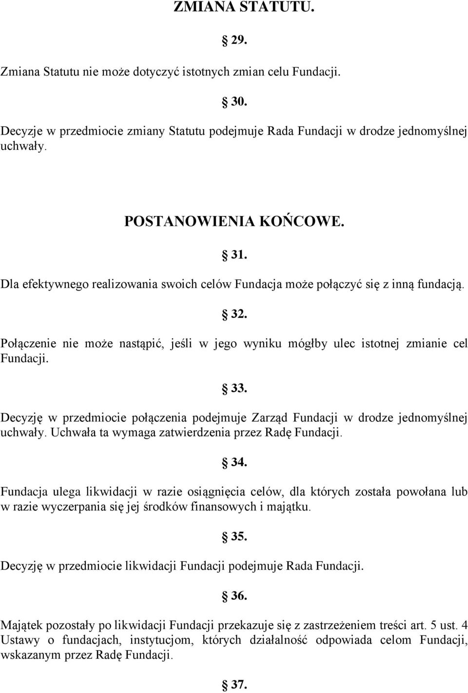 Połączenie nie może nastąpić, jeśli w jego wyniku mógłby ulec istotnej zmianie cel Fundacji. 33. Decyzję w przedmiocie połączenia podejmuje Zarząd Fundacji w drodze jednomyślnej uchwały.