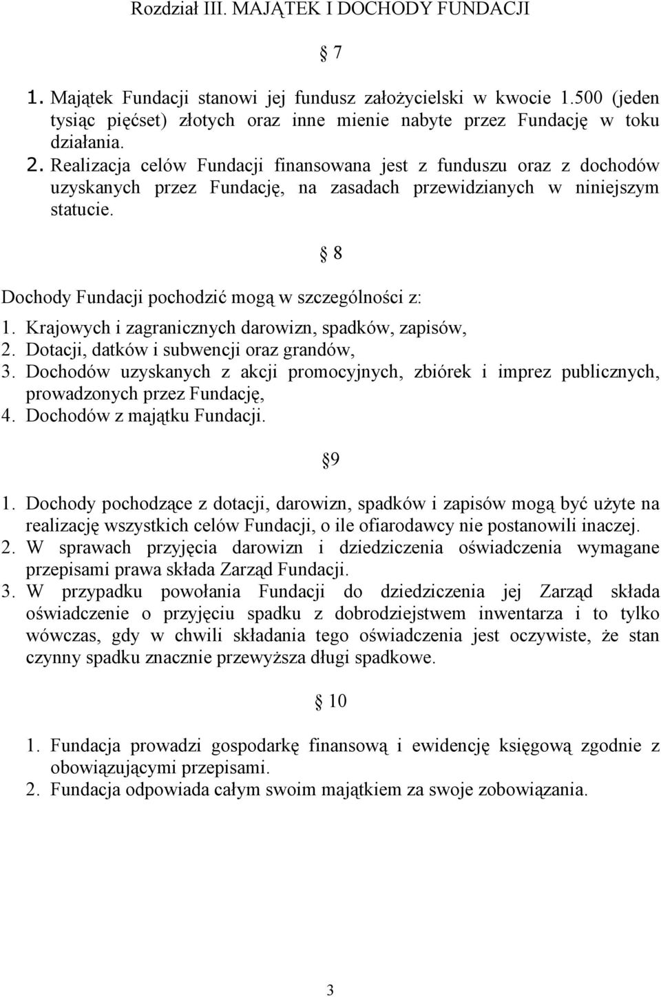 8 Dochody Fundacji pochodzić mogą w szczególności z: 1. Krajowych i zagranicznych darowizn, spadków, zapisów, 2. Dotacji, datków i subwencji oraz grandów, 3.