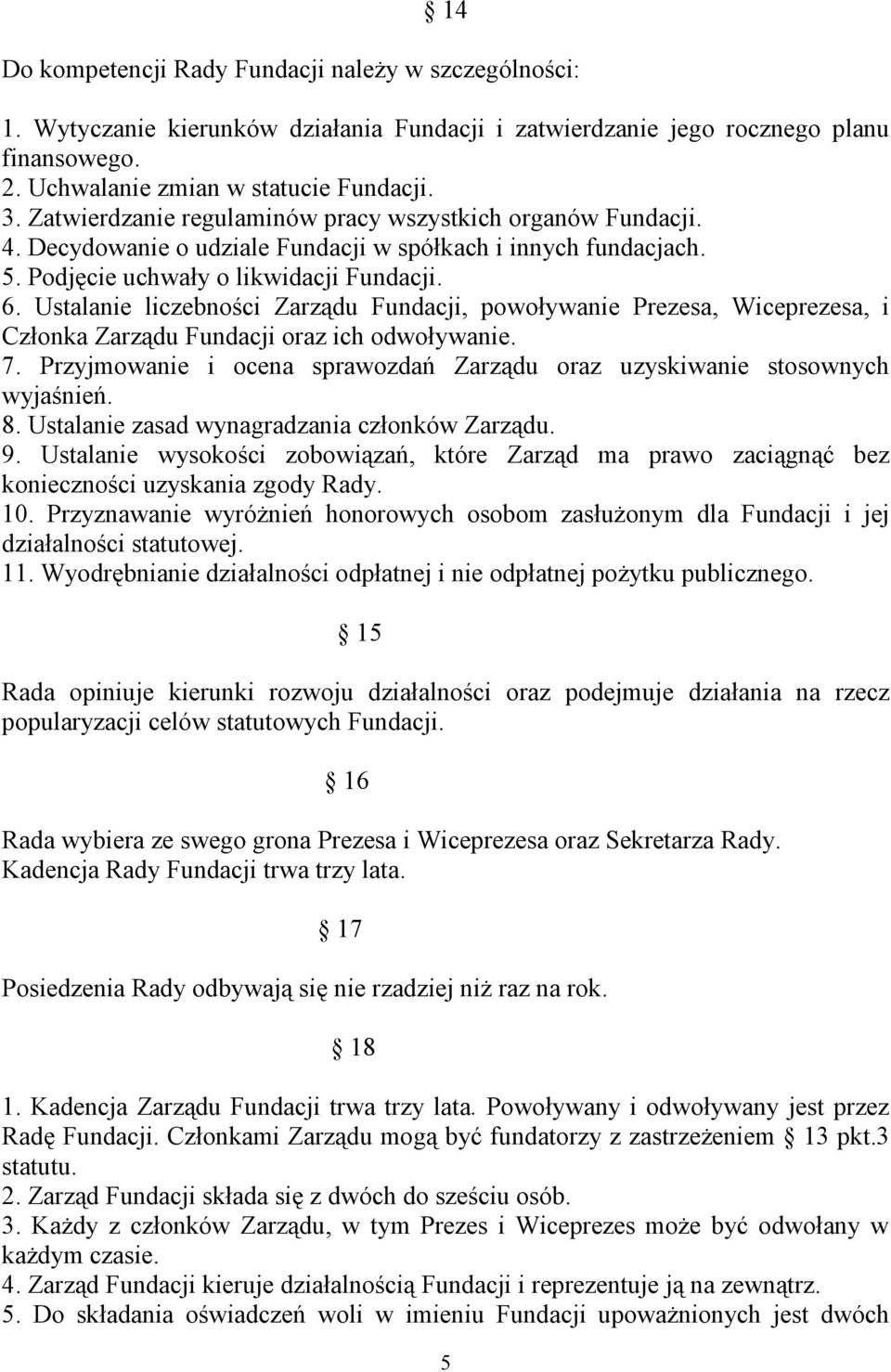 Ustalanie liczebności Zarządu Fundacji, powoływanie Prezesa, Wiceprezesa, i Członka Zarządu Fundacji oraz ich odwoływanie. 7.