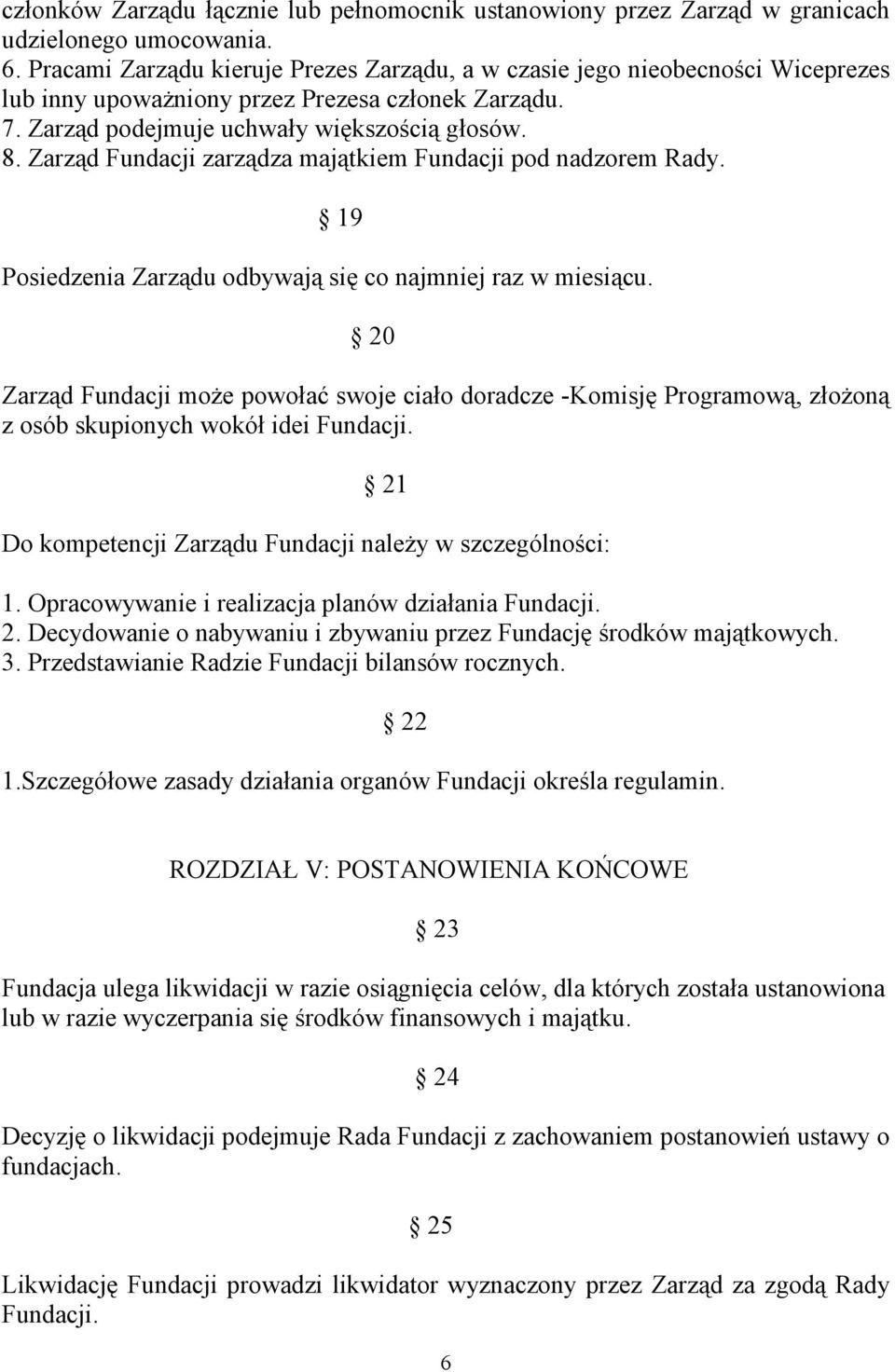 Zarząd Fundacji zarządza majątkiem Fundacji pod nadzorem Rady. 19 Posiedzenia Zarządu odbywają się co najmniej raz w miesiącu.