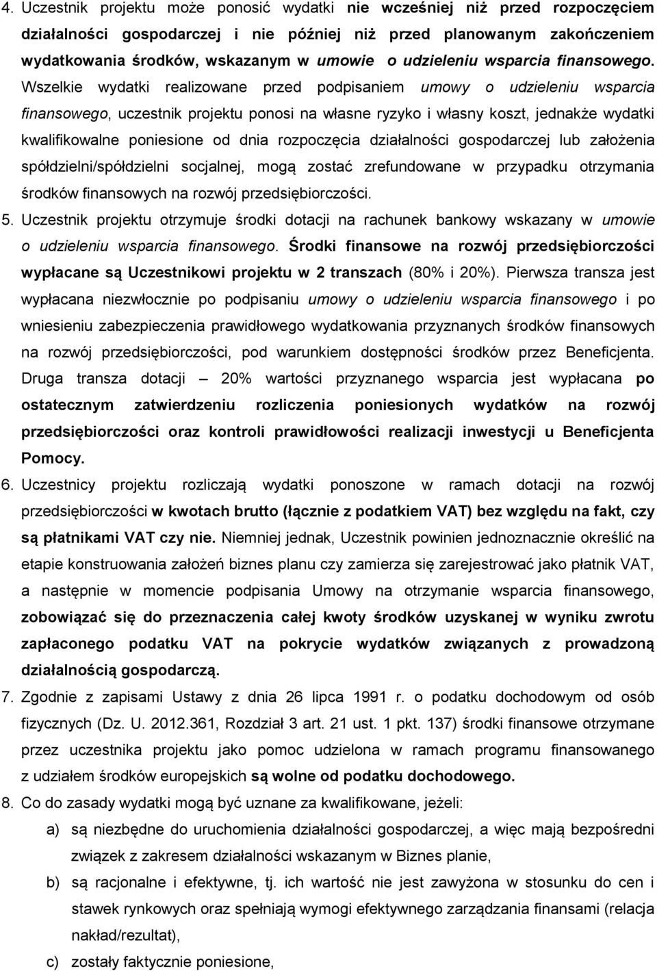 Wszelkie wydatki realizowane przed podpisaniem umowy o udzieleniu wsparcia finansowego, uczestnik projektu ponosi na własne ryzyko i własny koszt, jednakże wydatki kwalifikowalne poniesione od dnia