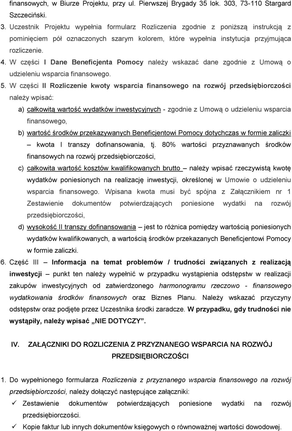 4. W części I Dane Beneficjenta Pomocy należy wskazać dane zgodnie z Umową o udzieleniu wsparcia finansowego. 5.
