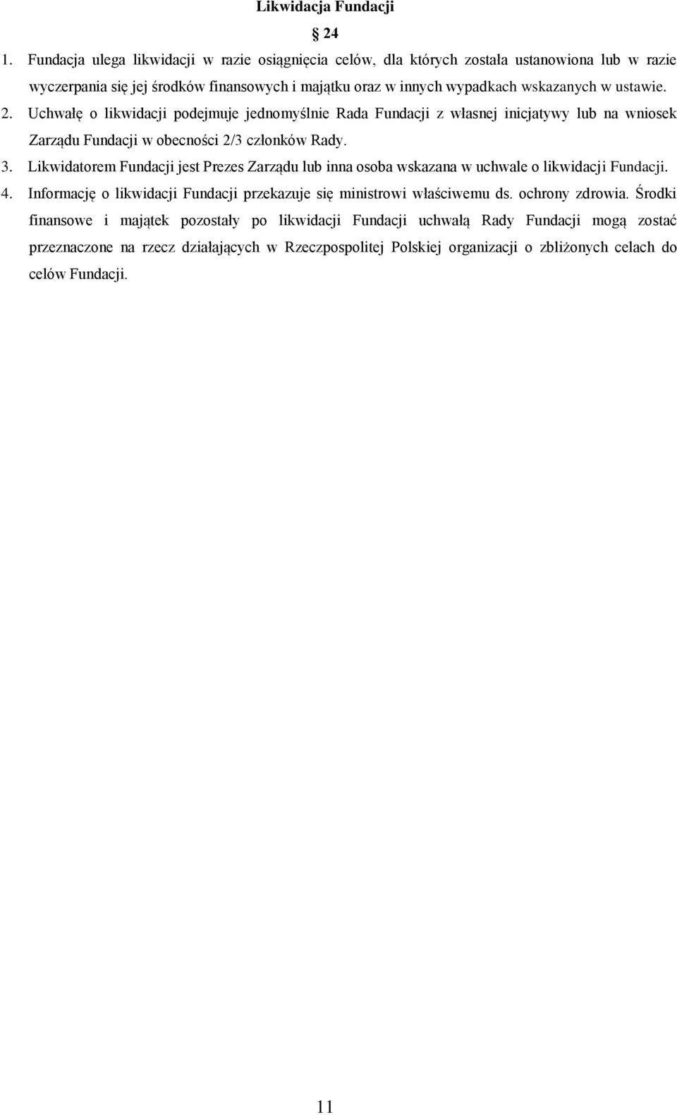 2. Uchwałę o likwidacji podejmuje jednomyślnie Rada Fundacji z własnej inicjatywy lub na wniosek Zarządu Fundacji w obecności 2/3 członków Rady. 3.