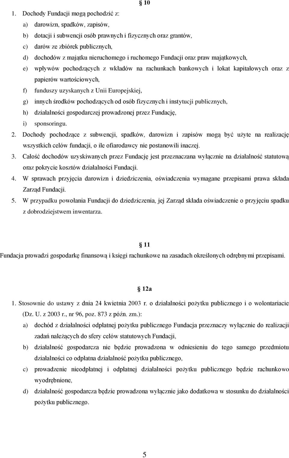 Europejskiej, g) innych środków pochodzących od osób fizycznych i instytucji publicznych, h) działalności gospodarczej prowadzonej przez Fundację, i) sponsoringu. 2.