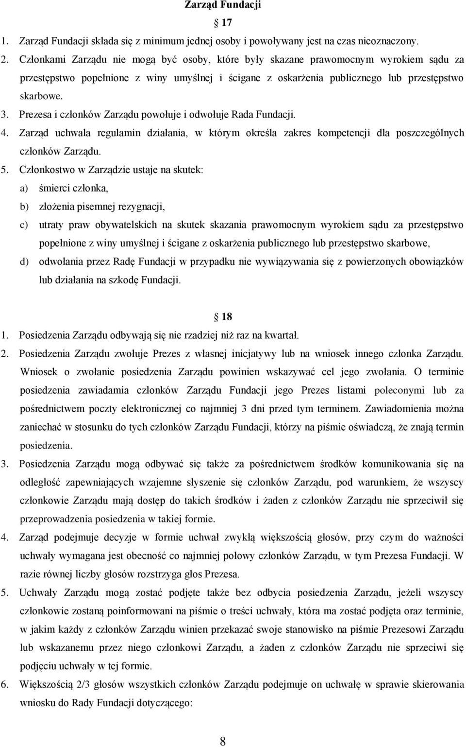 Prezesa i członków Zarządu powołuje i odwołuje Rada Fundacji. 4. Zarząd uchwala regulamin działania, w którym określa zakres kompetencji dla poszczególnych członków Zarządu. 5.