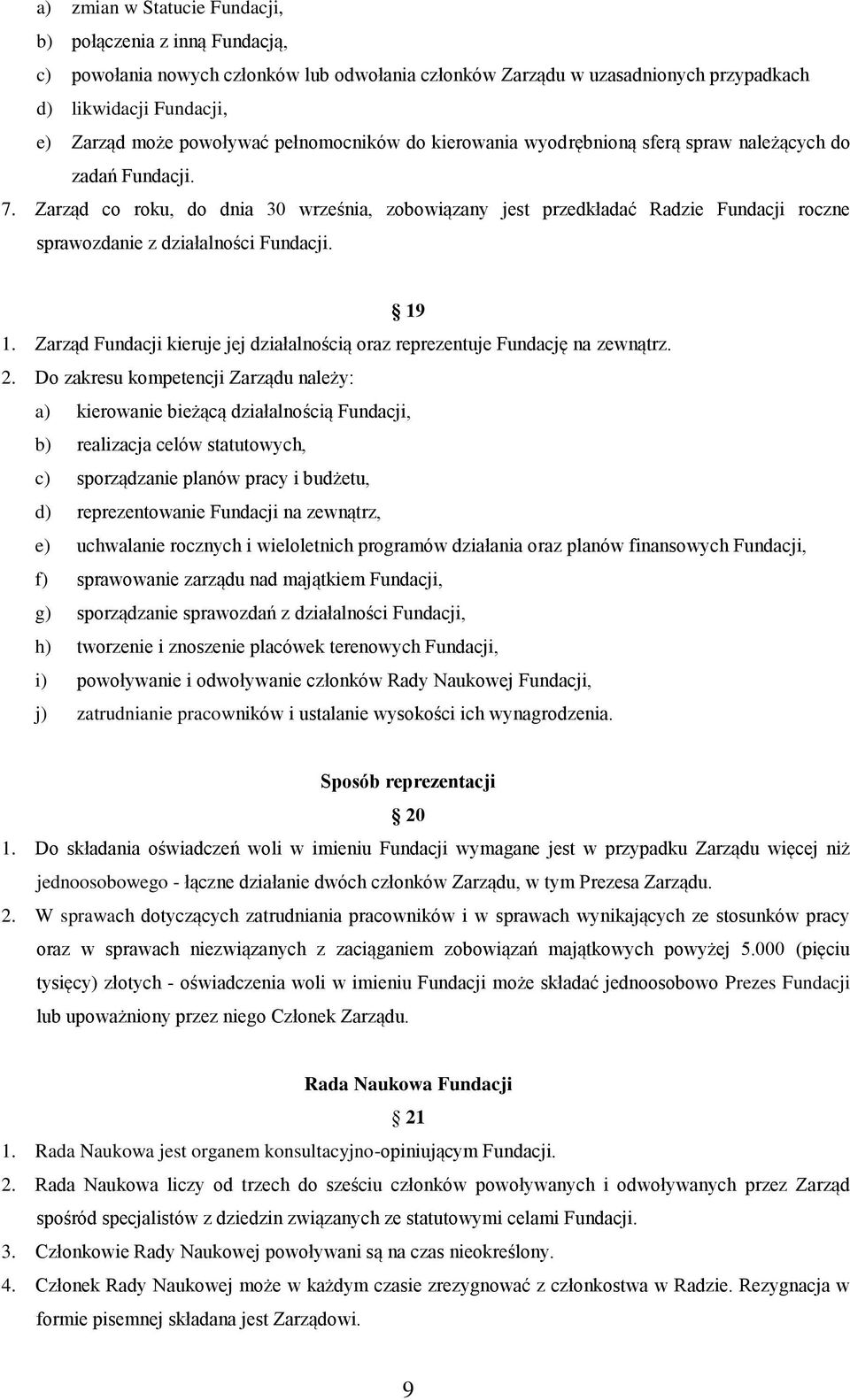 Zarząd co roku, do dnia 30 września, zobowiązany jest przedkładać Radzie Fundacji roczne sprawozdanie z działalności Fundacji. 19 1.