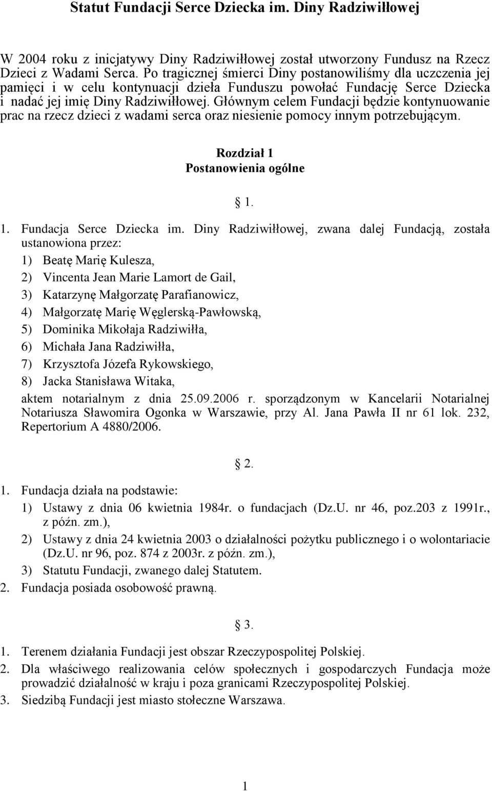 Głównym celem Fundacji będzie kontynuowanie prac na rzecz dzieci z wadami serca oraz niesienie pomocy innym potrzebującym. Rozdział 1 Postanowienia ogólne 1. 1. Fundacja Serce Dziecka im.