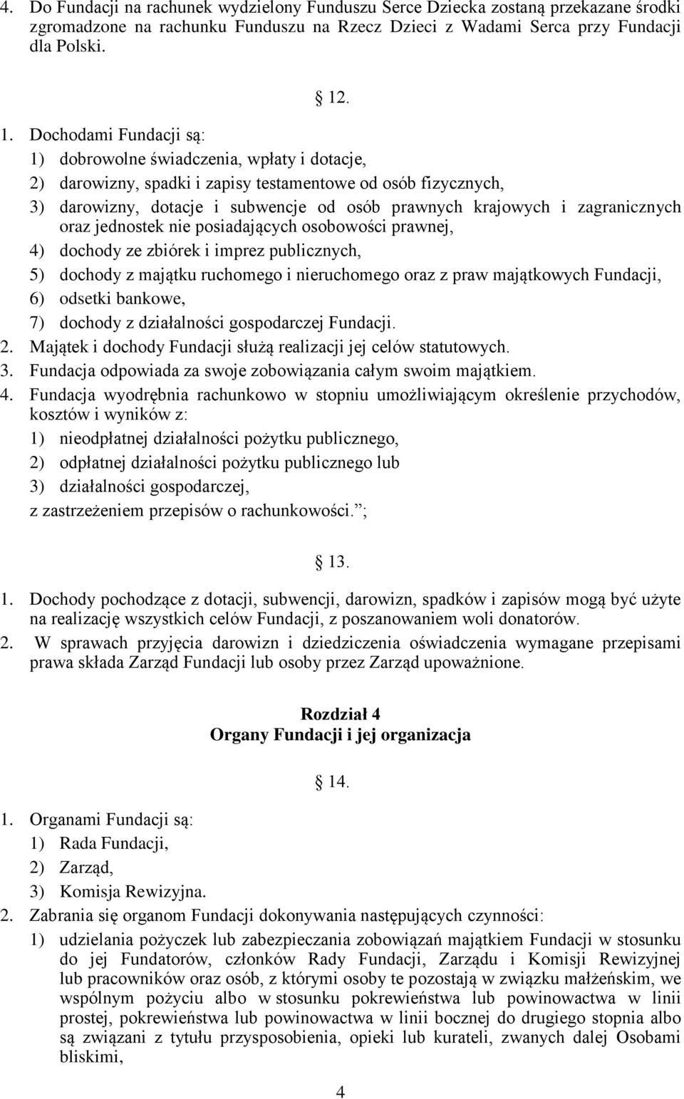 zagranicznych oraz jednostek nie posiadających osobowości prawnej, 4) dochody ze zbiórek i imprez publicznych, 5) dochody z majątku ruchomego i nieruchomego oraz z praw majątkowych Fundacji, 6)