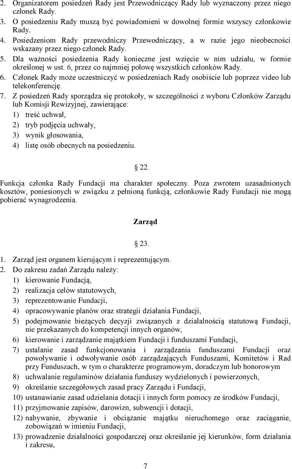 Dla ważności posiedzenia Rady konieczne jest wzięcie w nim udziału, w formie określonej w ust. 6, przez co najmniej połowę wszystkich członków Rady. 6. Członek Rady może uczestniczyć w posiedzeniach Rady osobiście lub poprzez video lub telekonferencję.