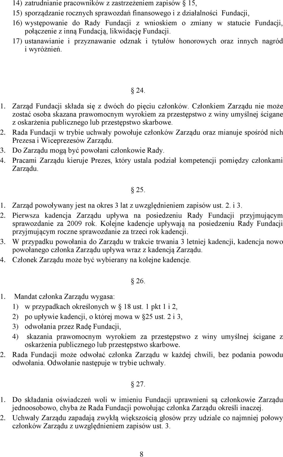 Członkiem Zarządu nie może zostać osoba skazana prawomocnym wyrokiem za przestępstwo z winy umyślnej ścigane z oskarżenia publicznego lub przestępstwo skarbowe. 2.