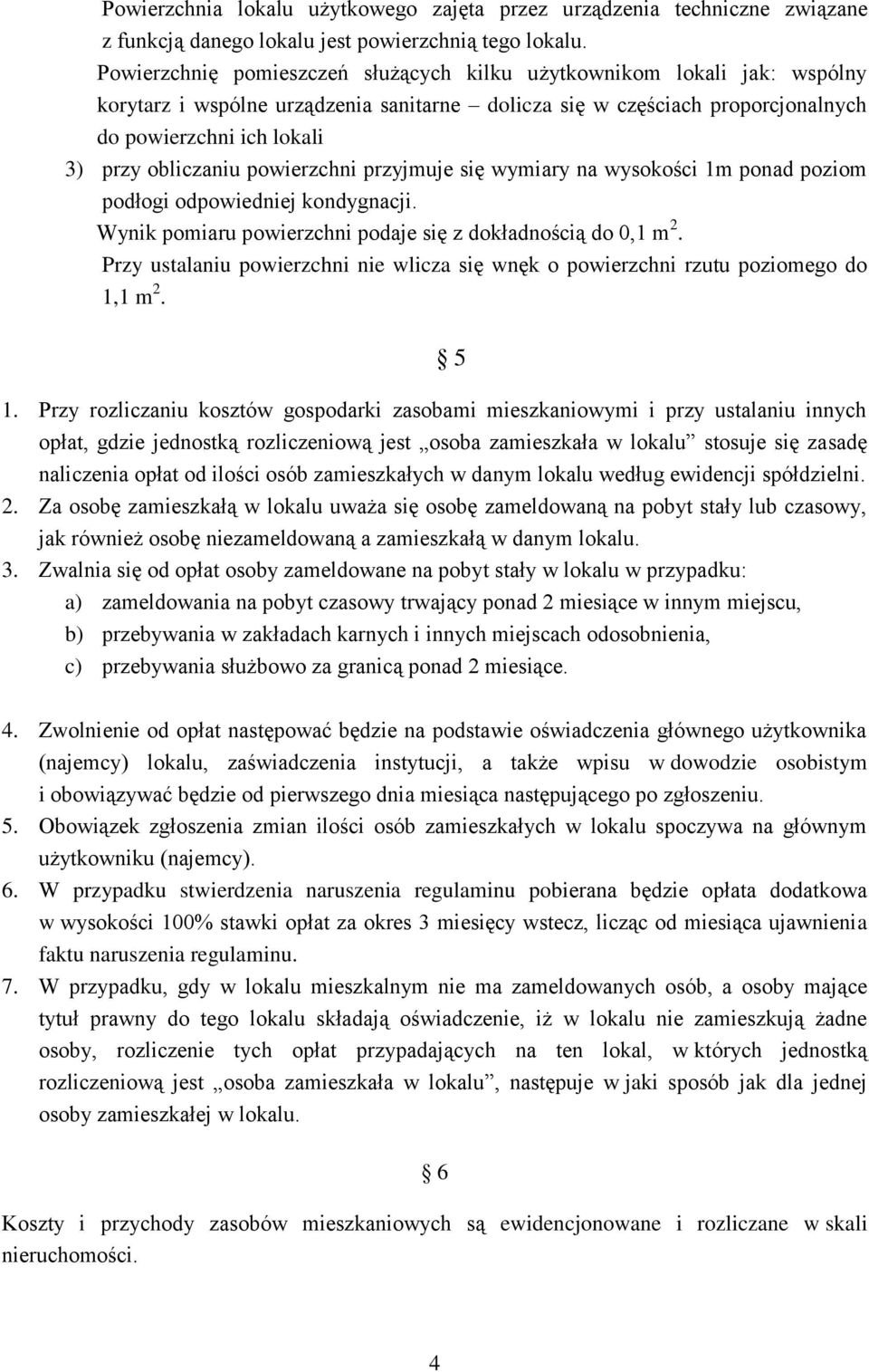 powierzchni przyjmuje się wymiary na wysokości 1m ponad poziom podłogi odpowiedniej kondygnacji. Wynik pomiaru powierzchni podaje się z dokładnością do 0,1 m 2.