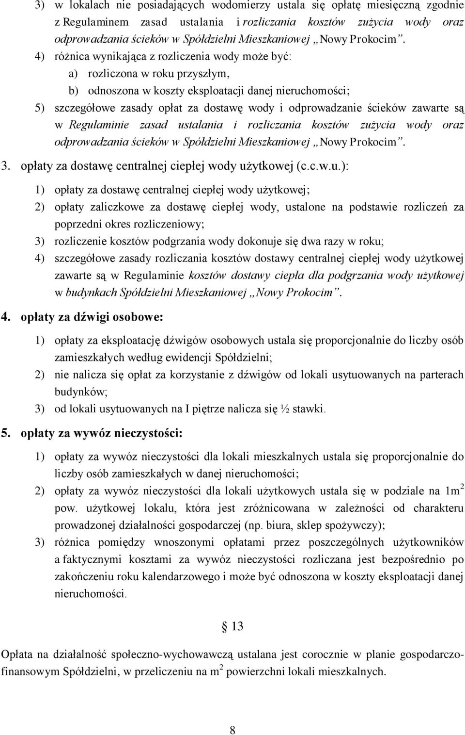 4) różnica wynikająca z rozliczenia wody może być: a) rozliczona w roku przyszłym, b) odnoszona w koszty eksploatacji danej nieruchomości; 5) szczegółowe zasady opłat za dostawę wody i odprowadzanie