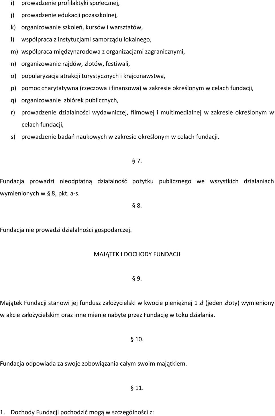 zakresie określonym w celach fundacji, q) organizowanie zbiórek publicznych, r) prowadzenie działalności wydawniczej, filmowej i multimedialnej w zakresie określonym w celach fundacji, s) prowadzenie