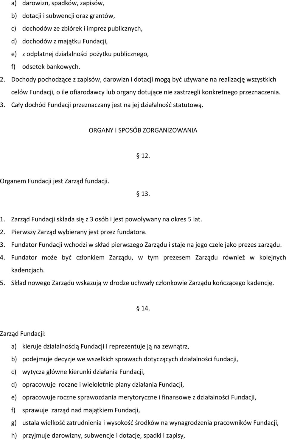 Dochody pochodzące z zapisów, darowizn i dotacji mogą być używane na realizację wszystkich celów Fundacji, o ile ofiarodawcy lub organy dotujące nie zastrzegli konkretnego przeznaczenia. 3.