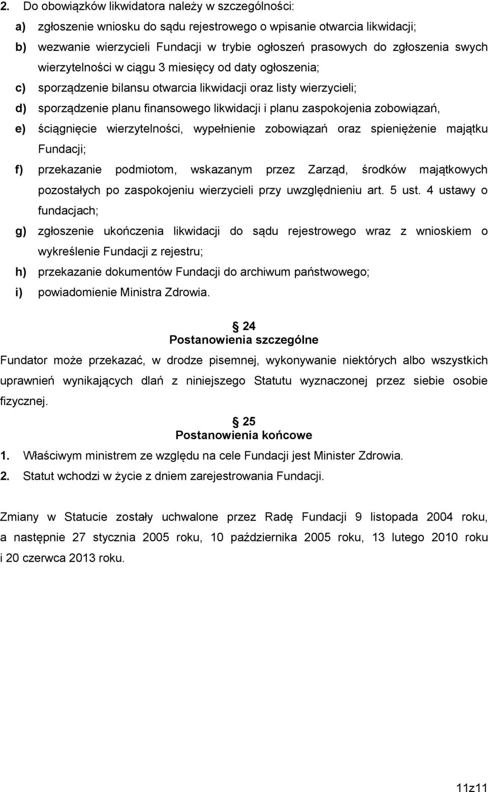 zaspokojenia zobowiązań, e) ściągnięcie wierzytelności, wypełnienie zobowiązań oraz spieniężenie majątku Fundacji; f) przekazanie podmiotom, wskazanym przez Zarząd, środków majątkowych pozostałych po