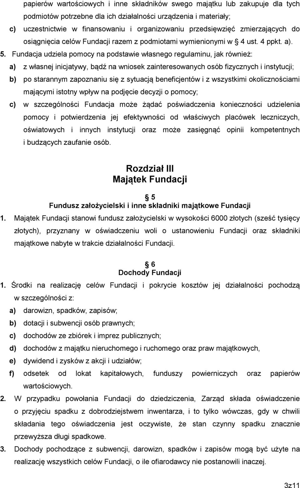 Fundacja udziela pomocy na podstawie własnego regulaminu, jak również: a) z własnej inicjatywy, bądź na wniosek zainteresowanych osób fizycznych i instytucji; b) po starannym zapoznaniu się z
